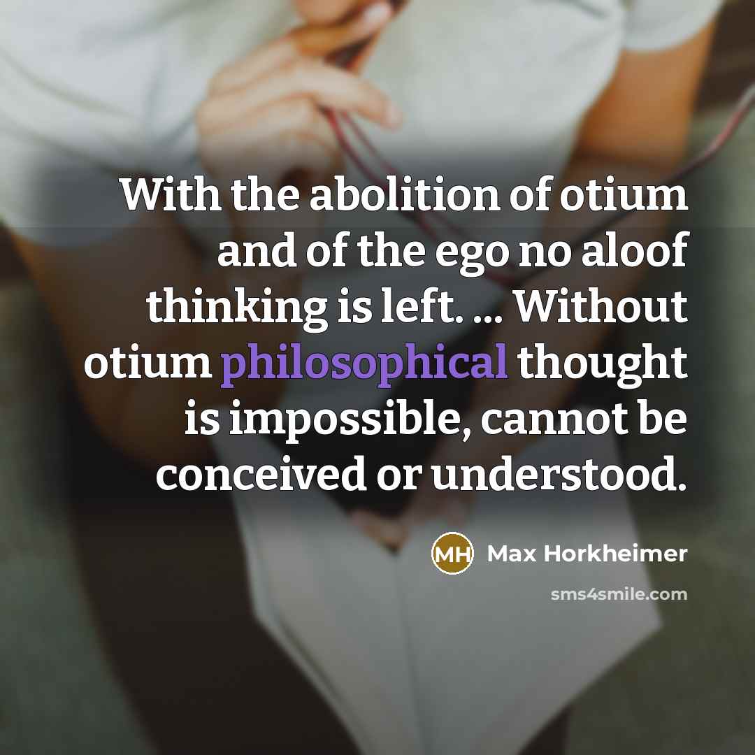 “With the abolition of otium and of the ego no…” quote by Max Horkheimer