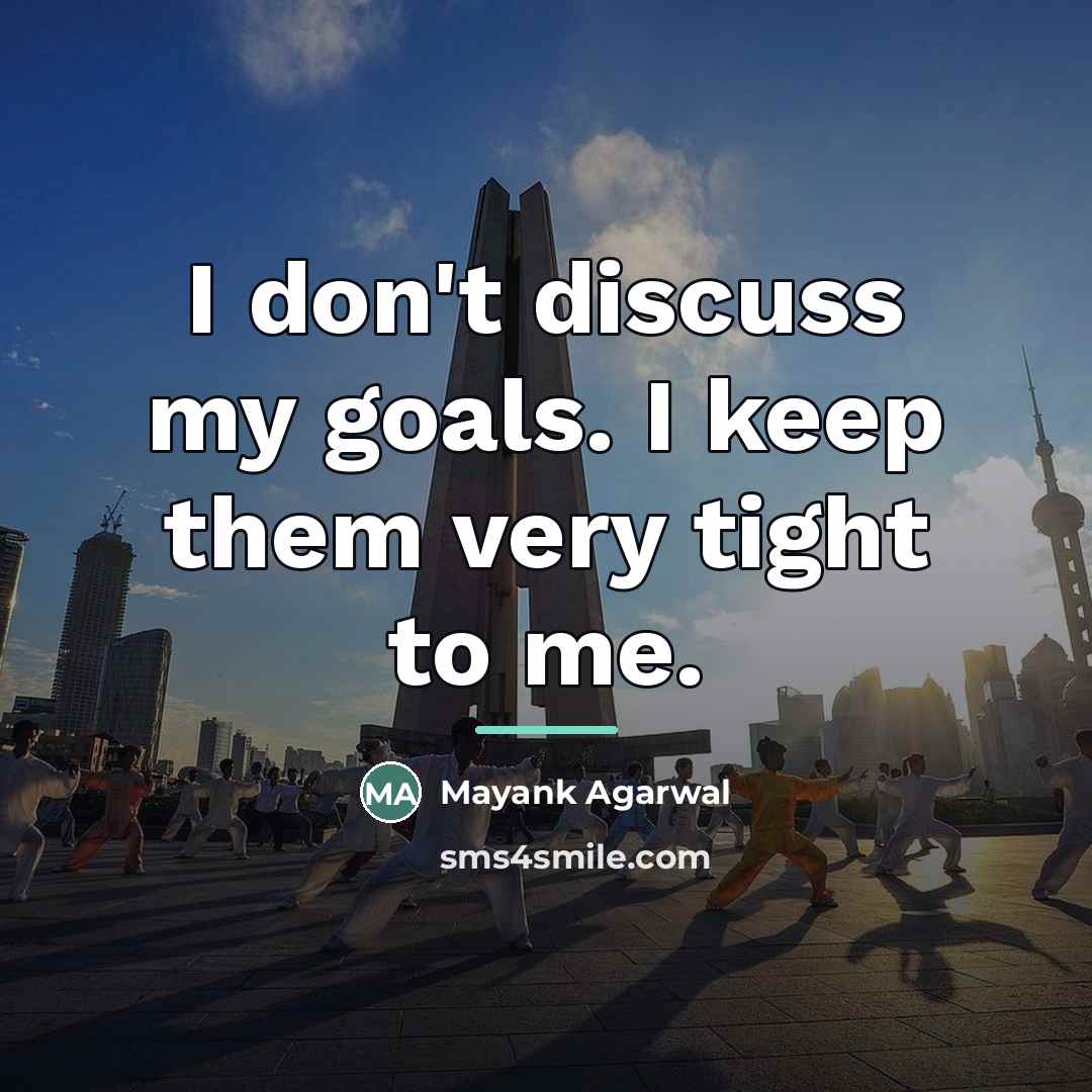 “I don't discuss my goals. I keep them very tight…” quote by Mayank Agarwal