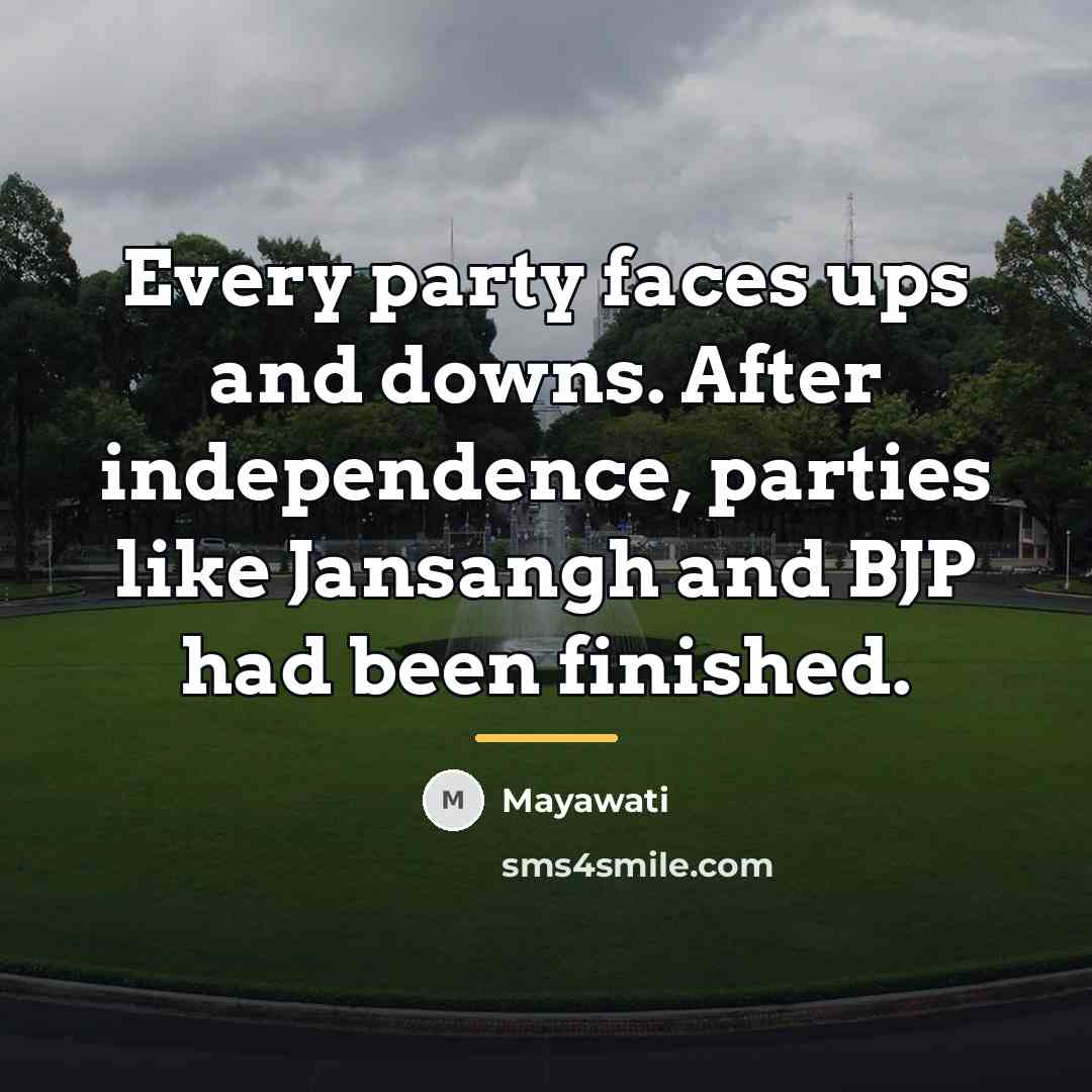 “Every party faces ups and downs. After independence, parties like…” quote by Mayawati
