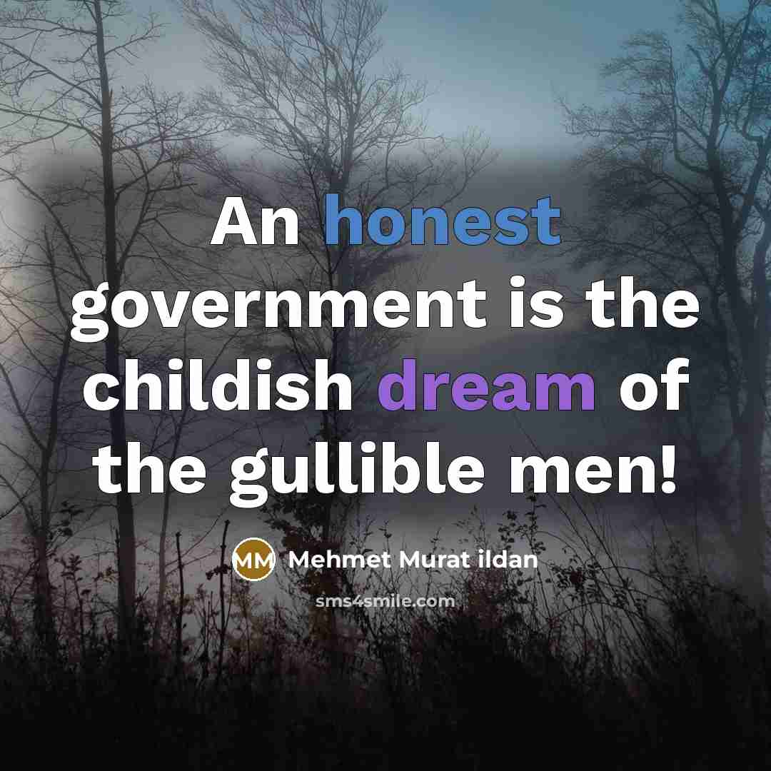 “An honest government is the childish dream of the gullible…” quote by Mehmet Murat Ildan