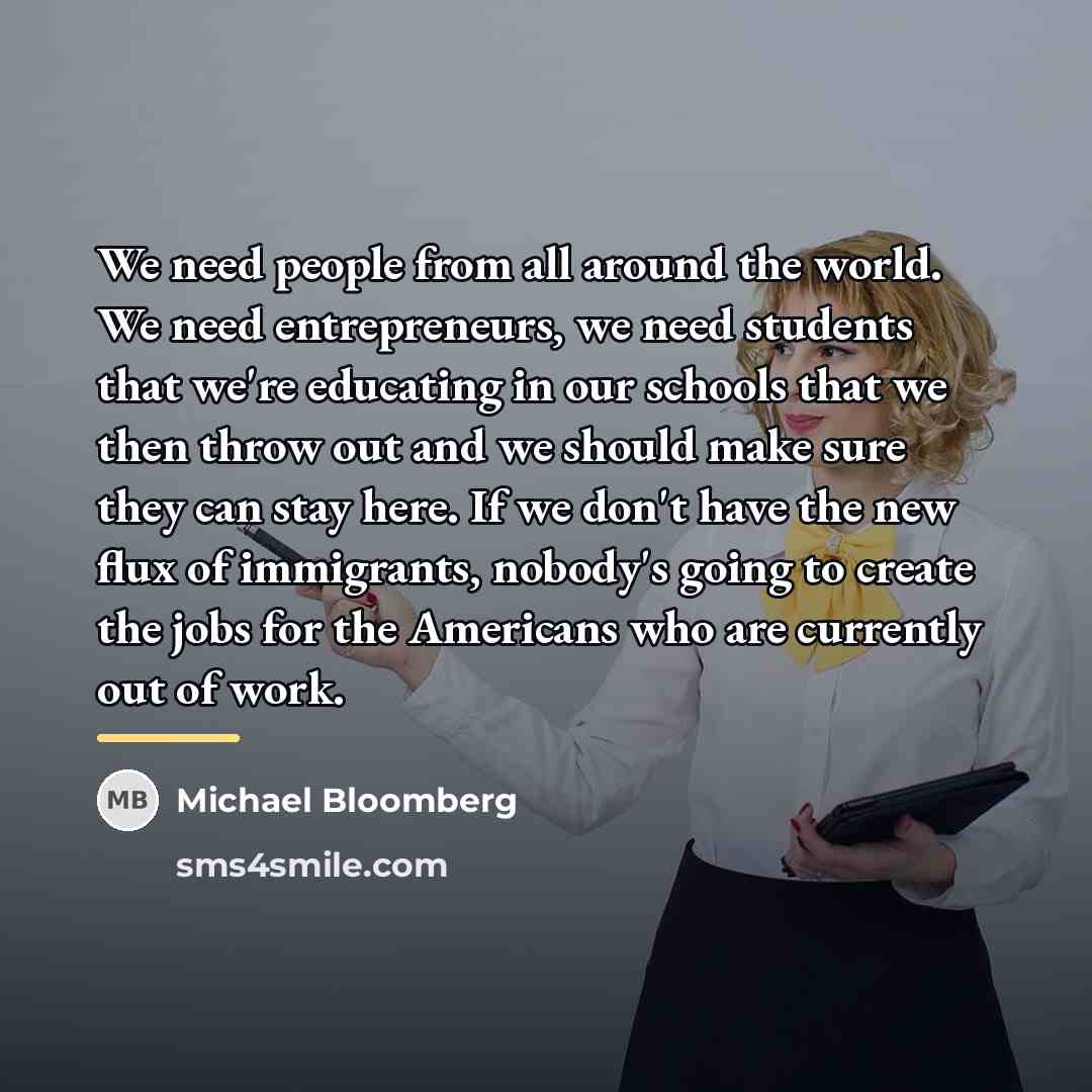 “We need people from all around the world. We need…” quote by Michael Bloomberg