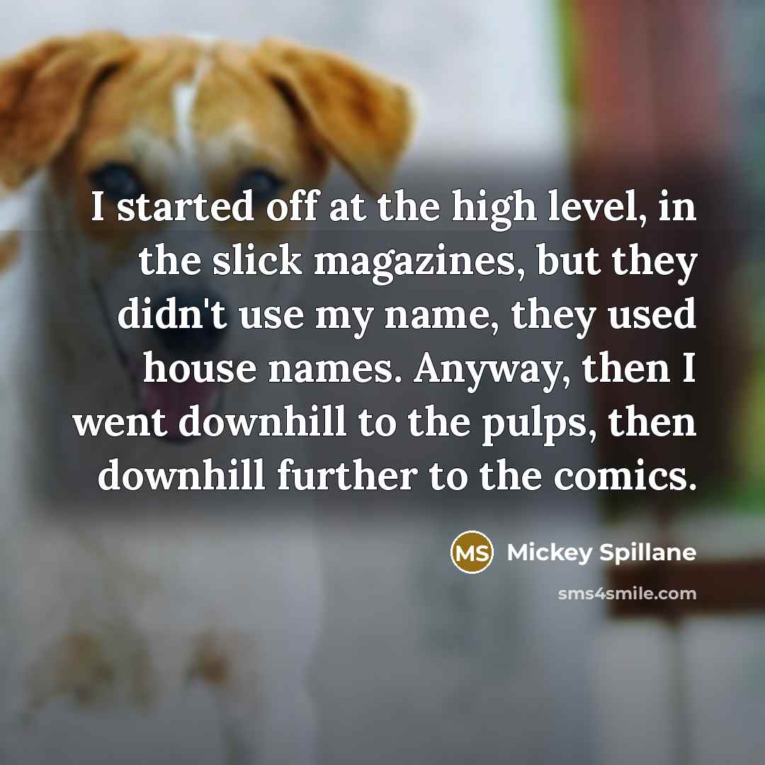 “I started off at the high level, in the slick…” quote by Mickey Spillane