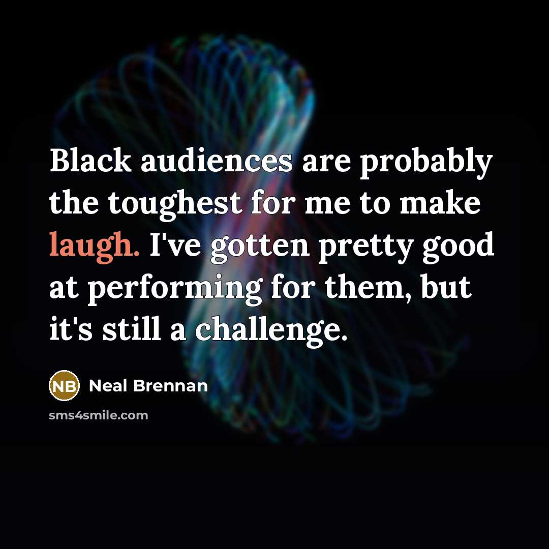 “Black audiences are probably the toughest for me to make…” quote by Neal Brennan