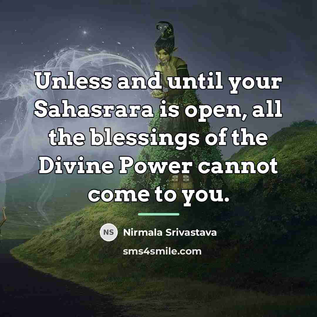 “Unless and until your Sahasrara is open, all the blessings…” quote by Nirmala Srivastava