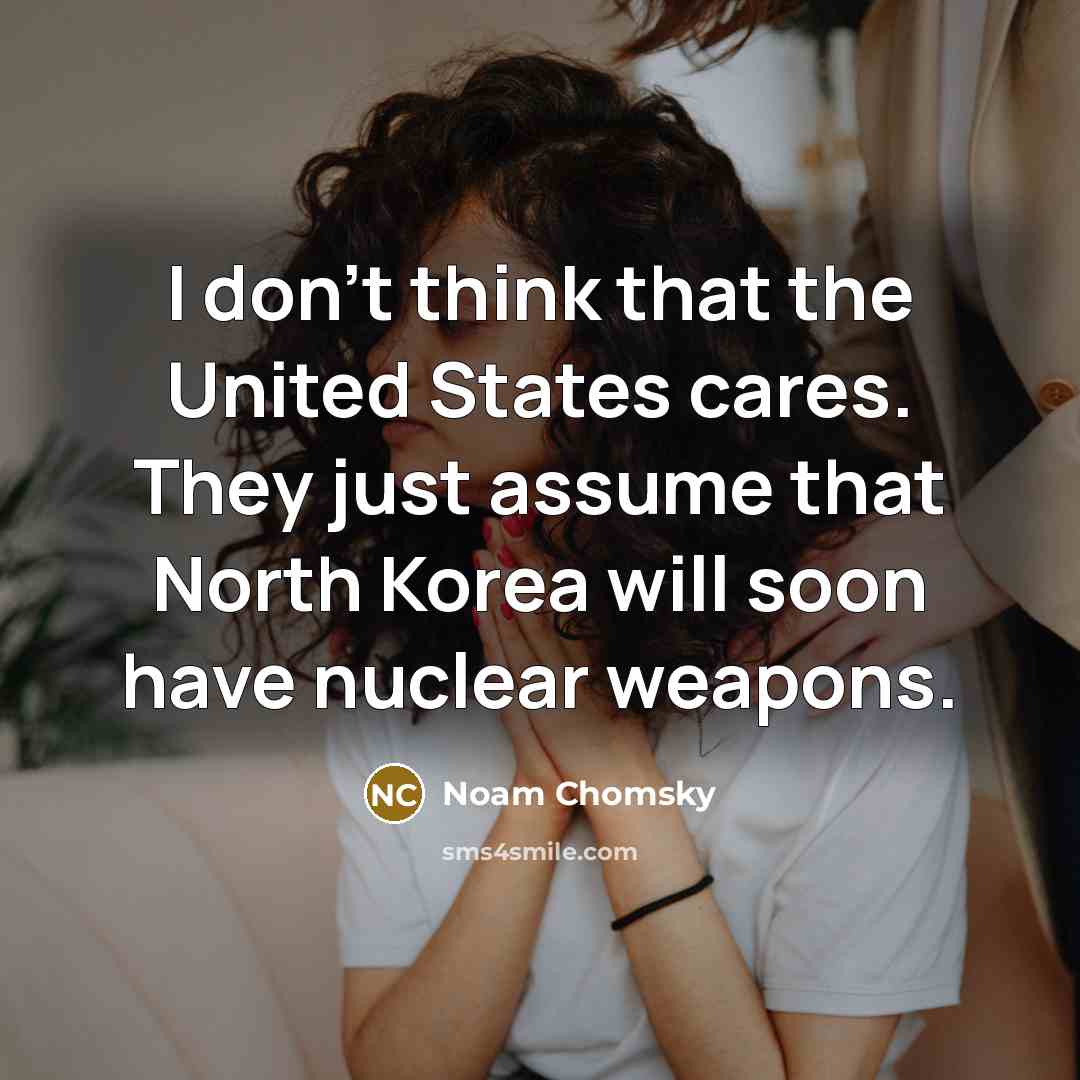 “I don't think that the United States cares. They just…” quote by Noam Chomsky