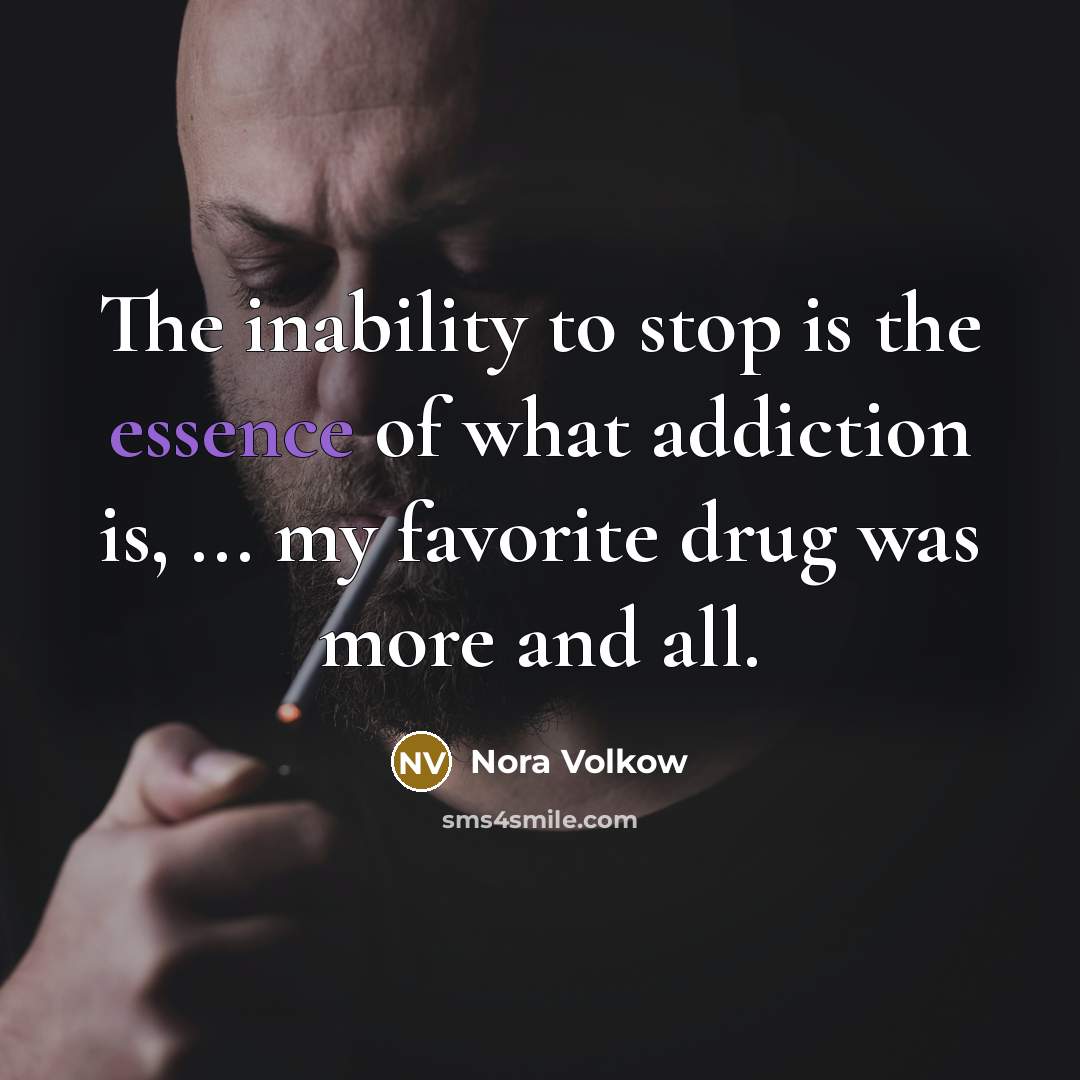 “The inability to stop is the essence of what addiction…” quote by Nora Volkow