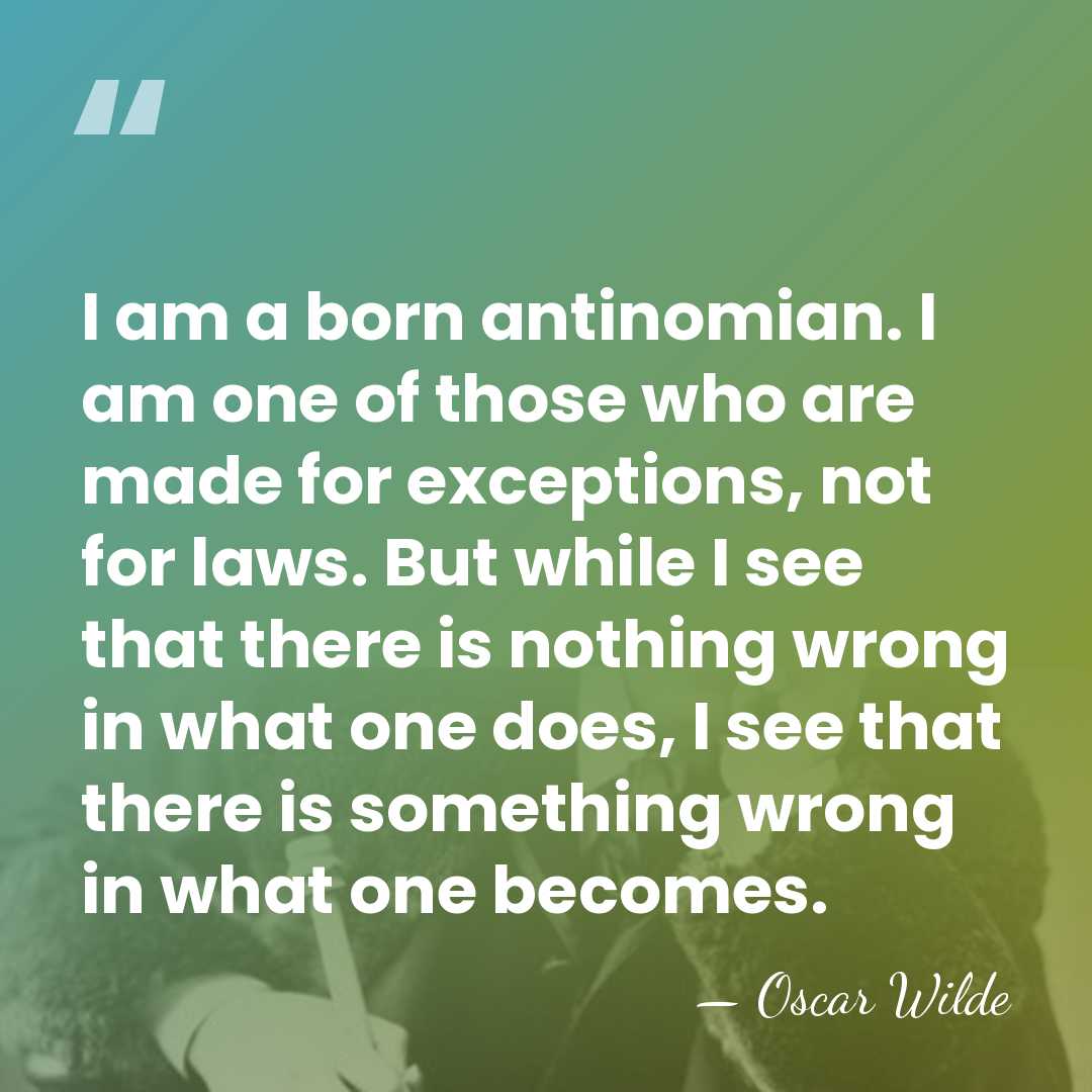 I am a born antinomian. I am one of those who are&hellip; - Oscar Wilde
