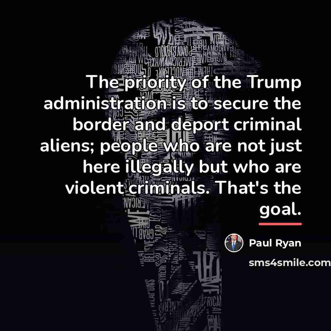 “The priority of the Trump administration is to secure the…” quote by Paul Ryan