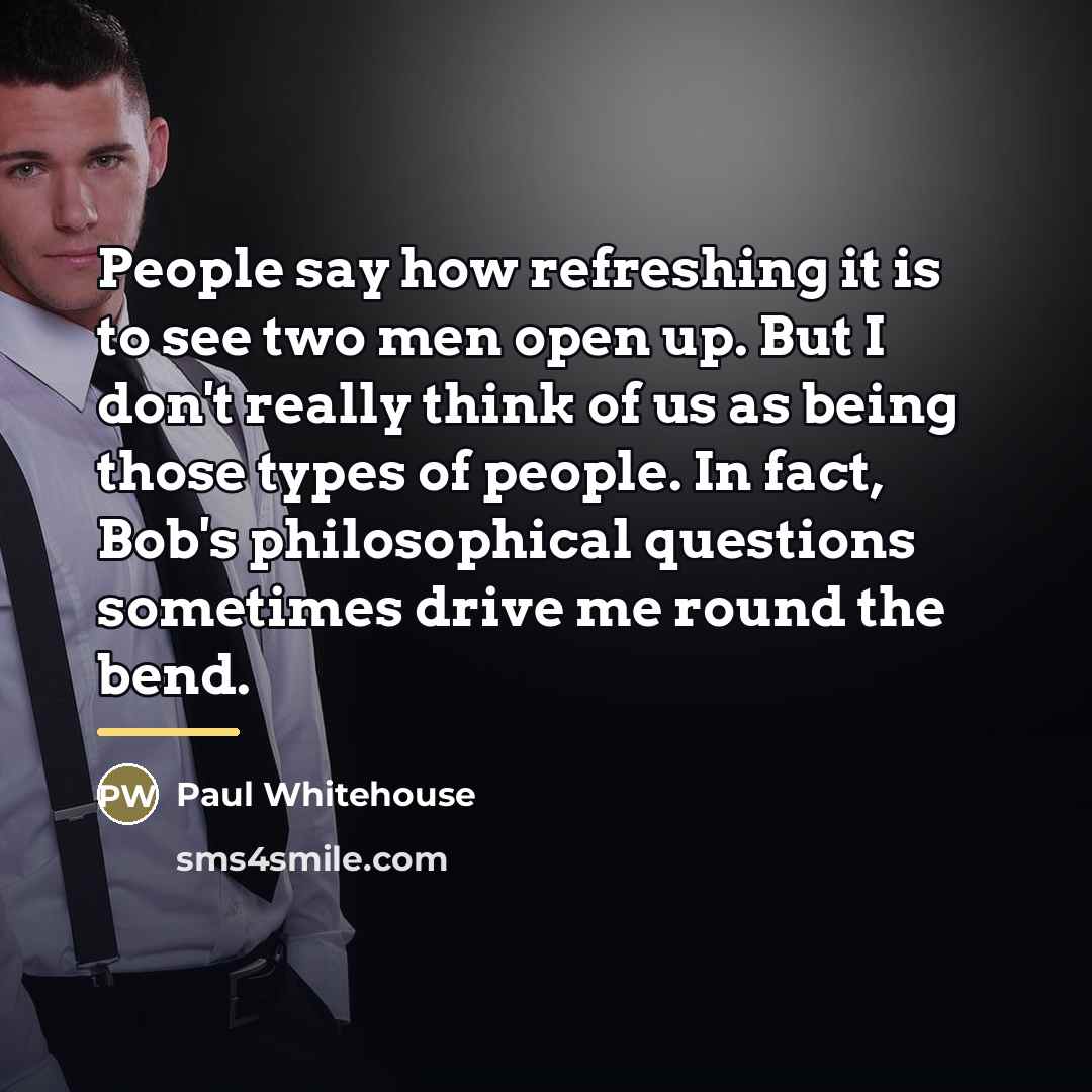 “People say how refreshing it is to see two men…” quote by Paul Whitehouse