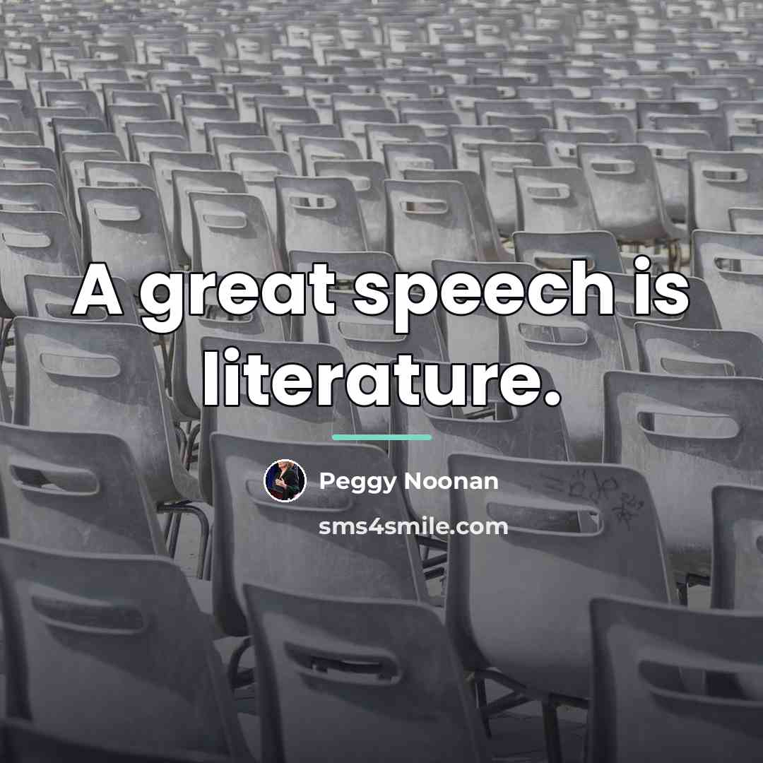 “A great speech is literature.…” quote by Peggy Noonan