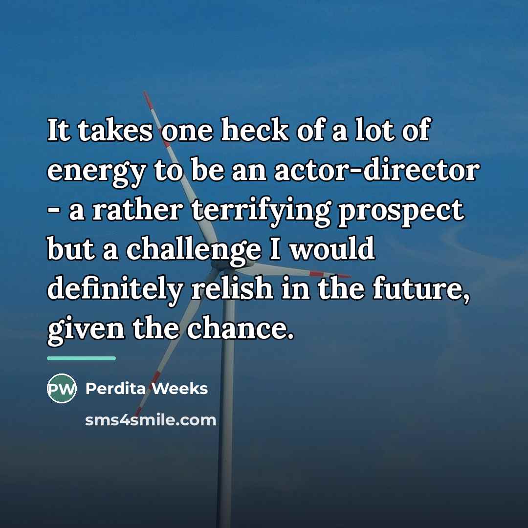 “It takes one heck of a lot of energy to…” quote by Perdita Weeks