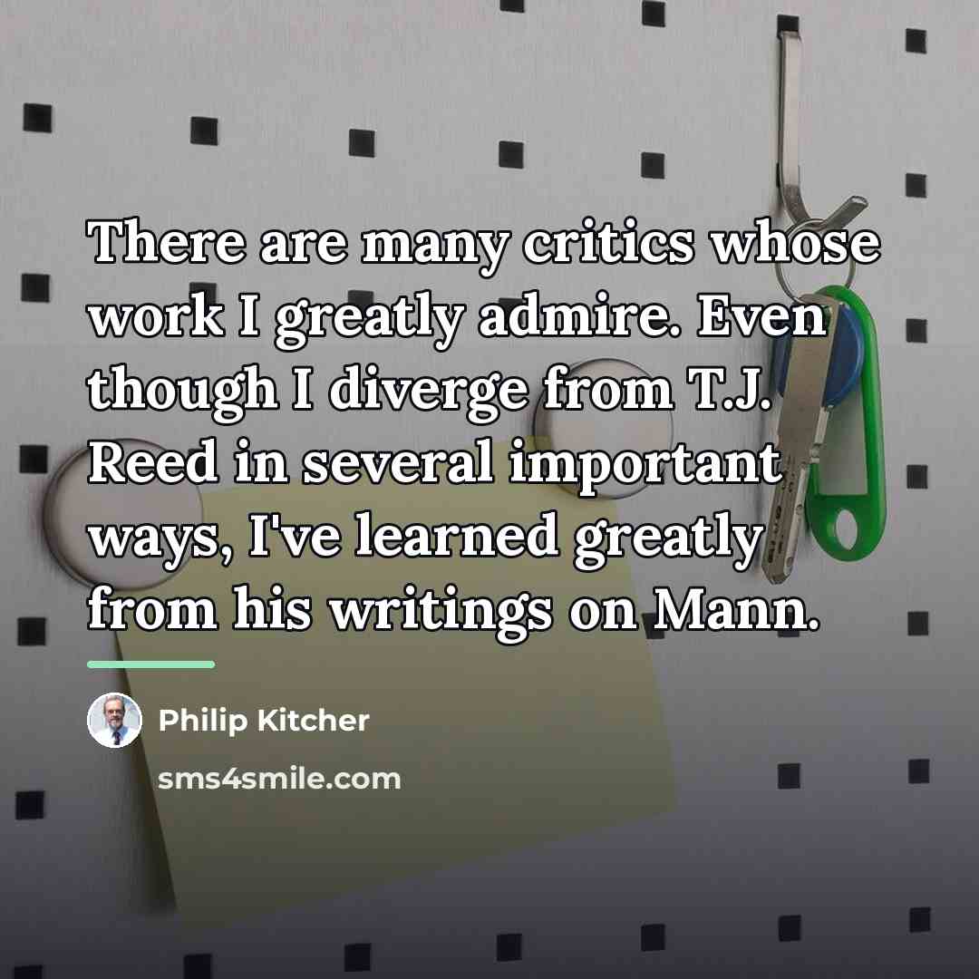 “There are many critics whose work I greatly admire. Even…” quote by Philip Kitcher