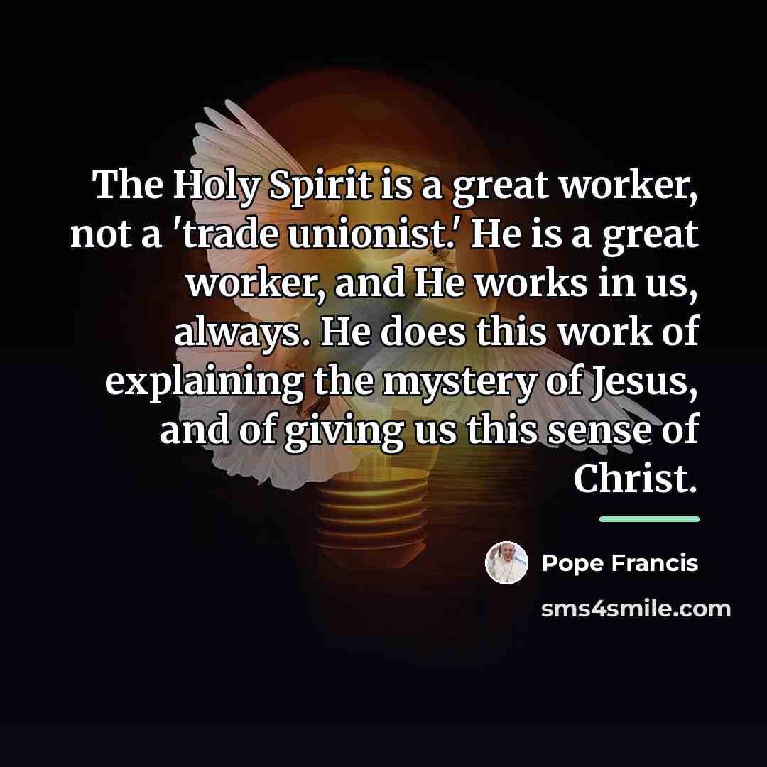 “The Holy Spirit is a great worker, not a 'trade…” quote by Pope Francis