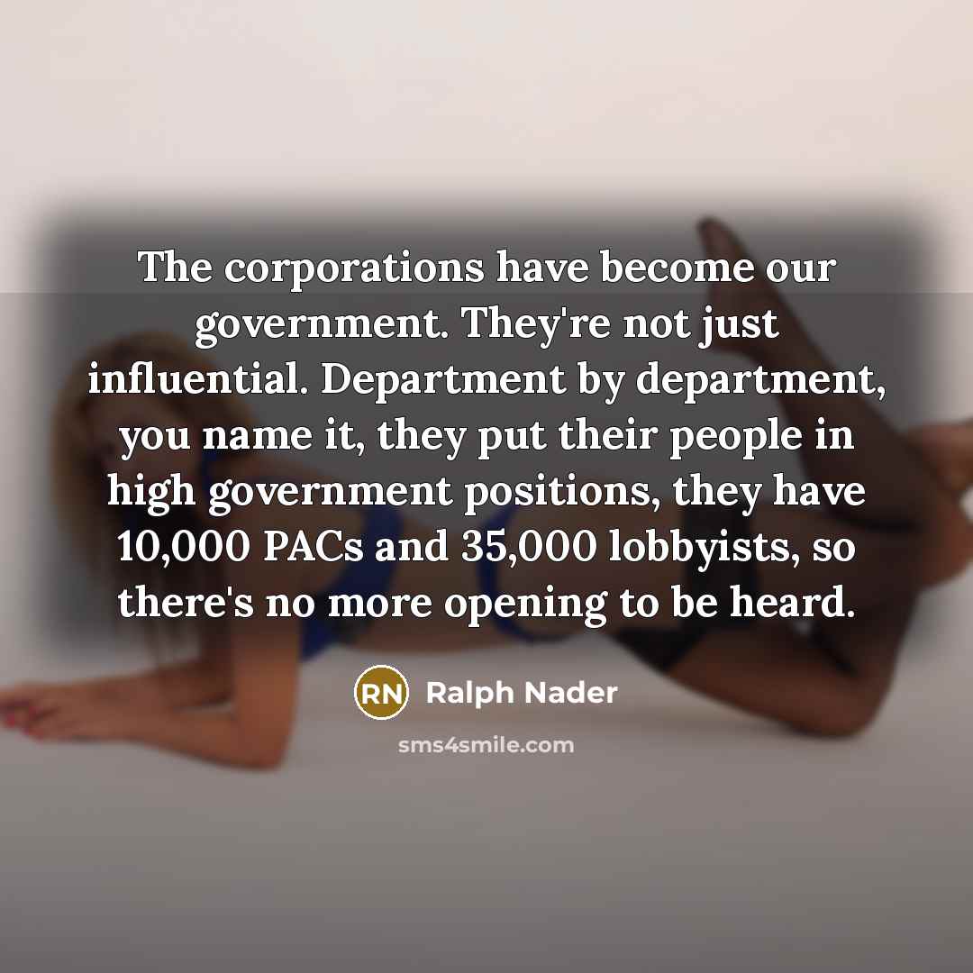 “The corporations have become our government. They're not just influential.…” quote by Ralph Nader