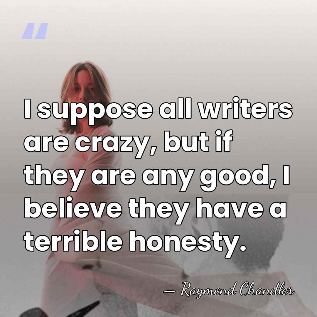 I suppose all writers are crazy, but if they are any good,&hellip; - Raymond Chandler