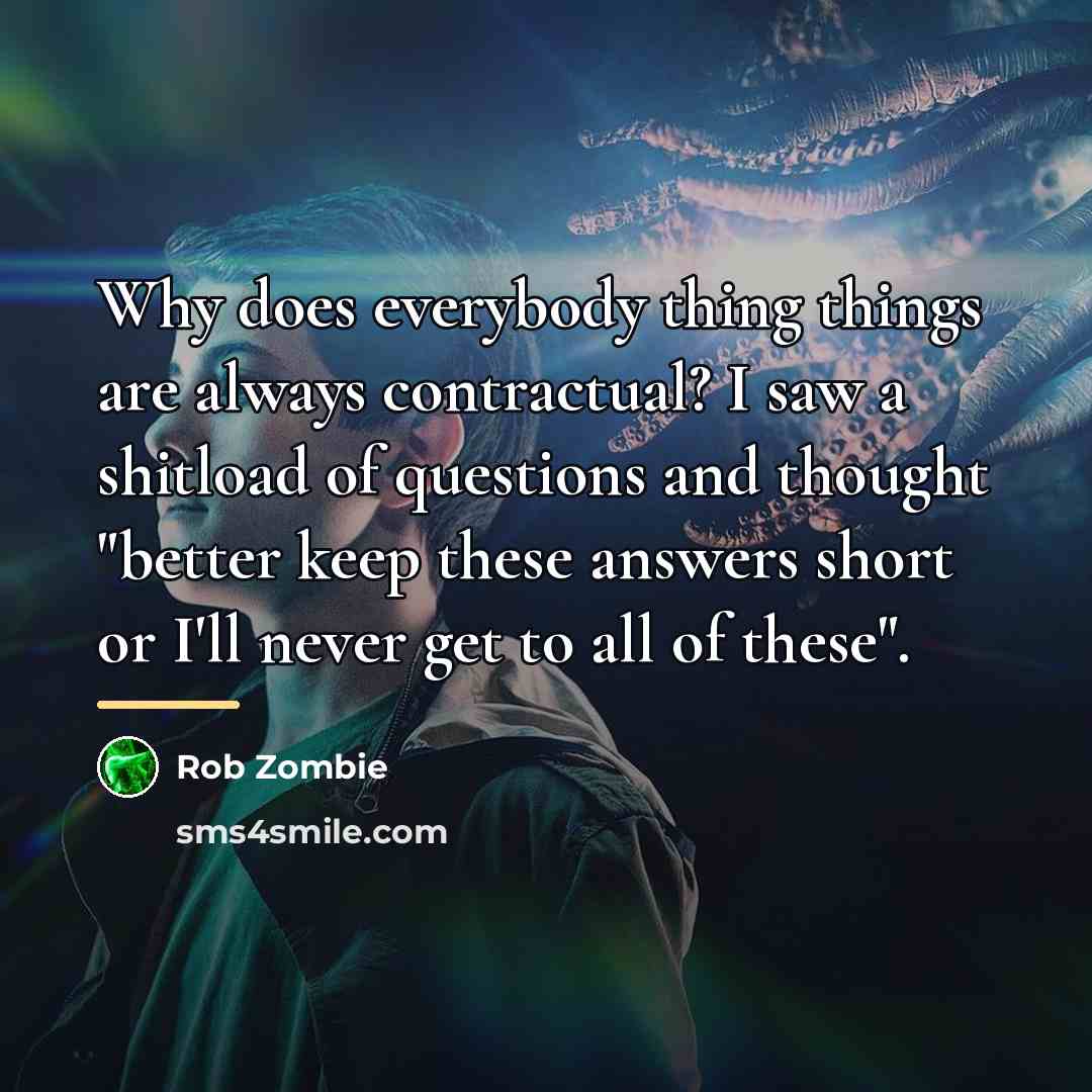 “Why does everybody thing things are always contractual? I saw…” quote by Rob Zombie