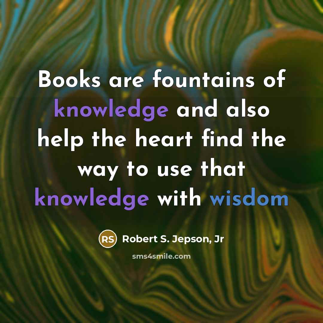 “Books are fountains of knowledge and also help the heart…” quote by Robert S. Jepson, Jr