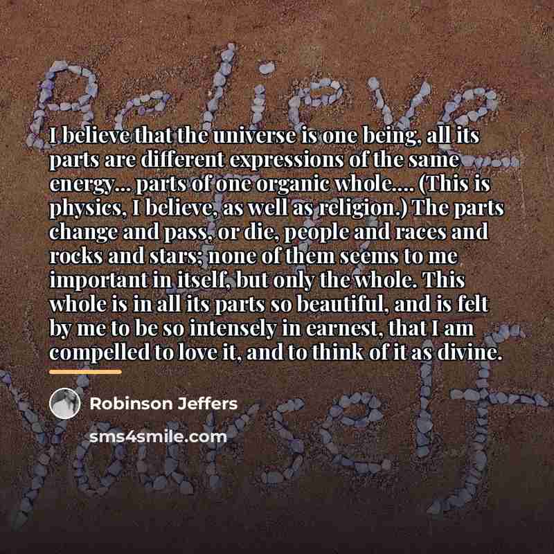 “I believe that the universe is one being, all its…” quote by Robinson Jeffers