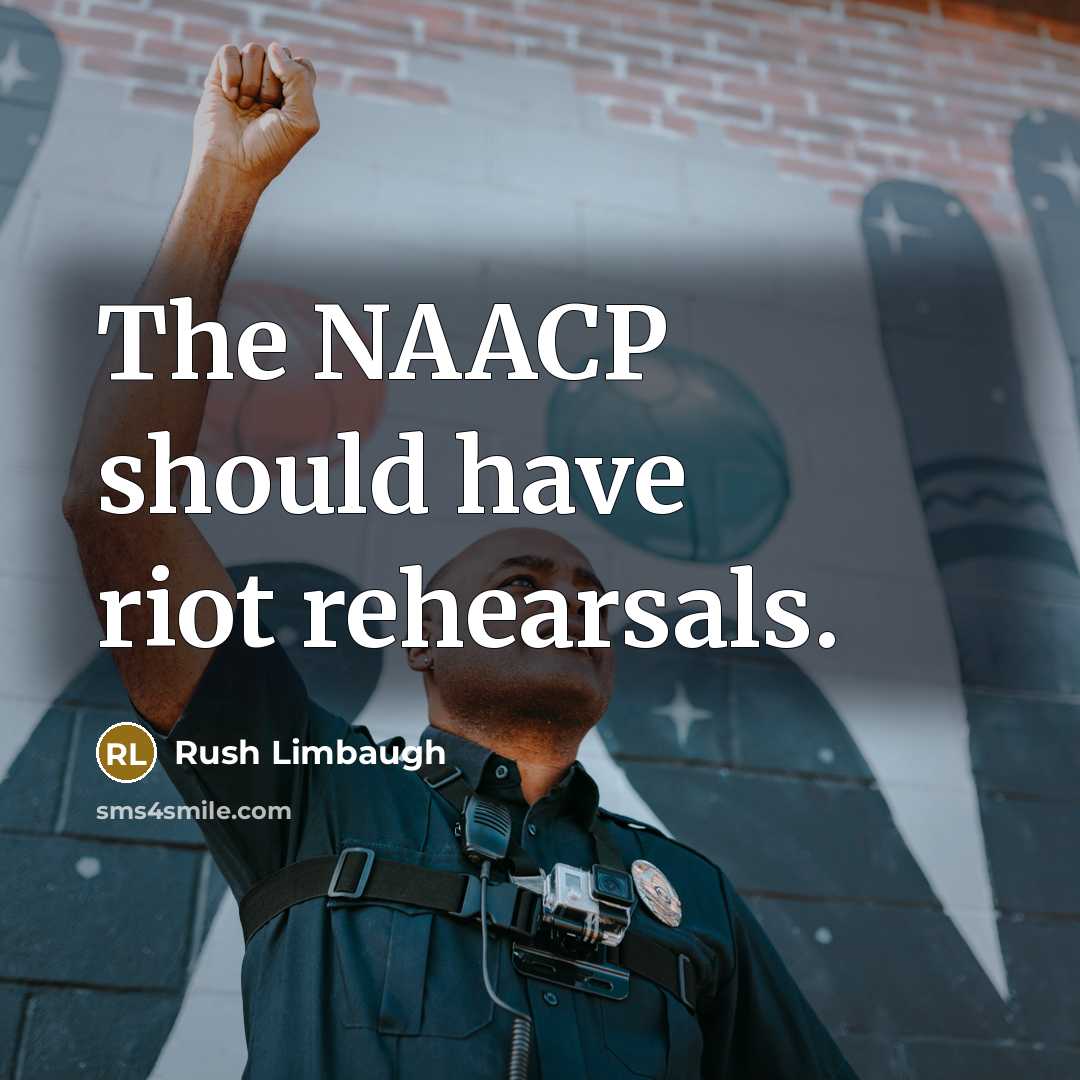 “The NAACP should have riot rehearsals.…” quote by Rush Limbaugh