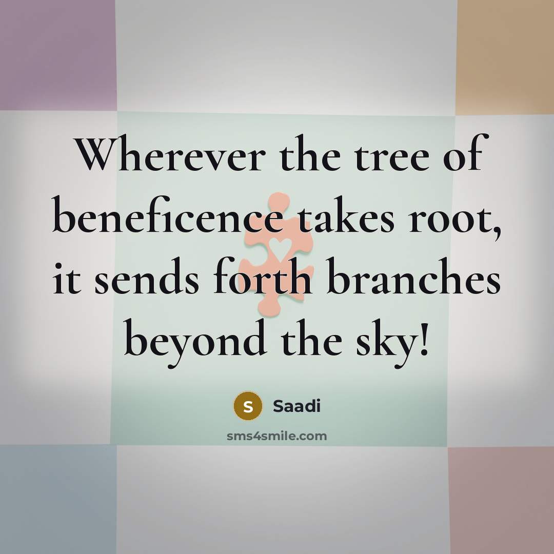 “Wherever the tree of beneficence takes root, it sends forth…” quote by Saadi