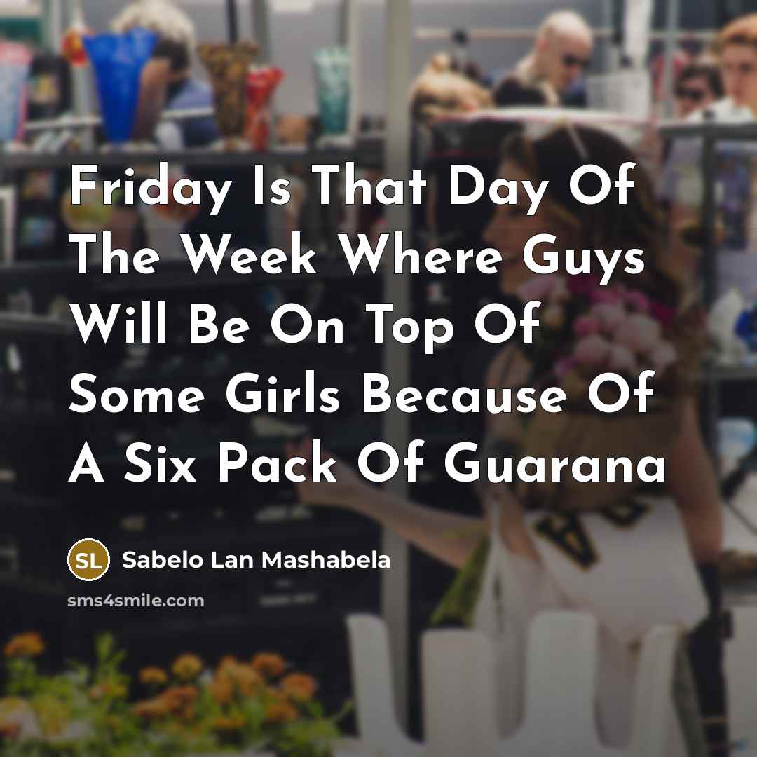 “Friday Is That Day Of The Week Where Guys Will…” quote by Sabelo Lan Mashabela