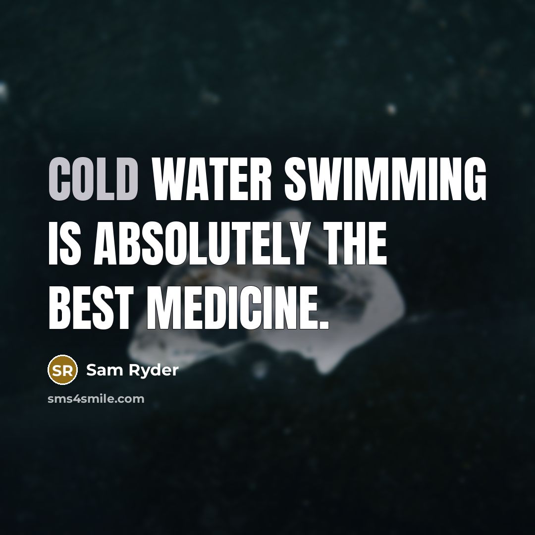 “Cold water swimming is absolutely the best medicine.…” quote by Sam Ryder