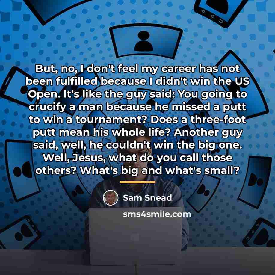 “But, no, I don't feel my career has not been…” quote by Sam Snead