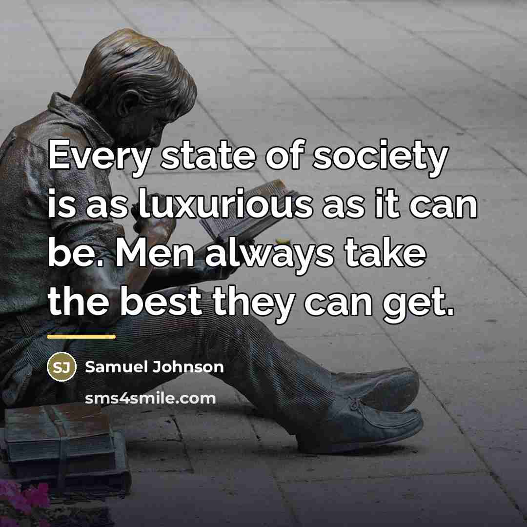 “Every state of society is as luxurious as it can…” quote by Samuel Johnson