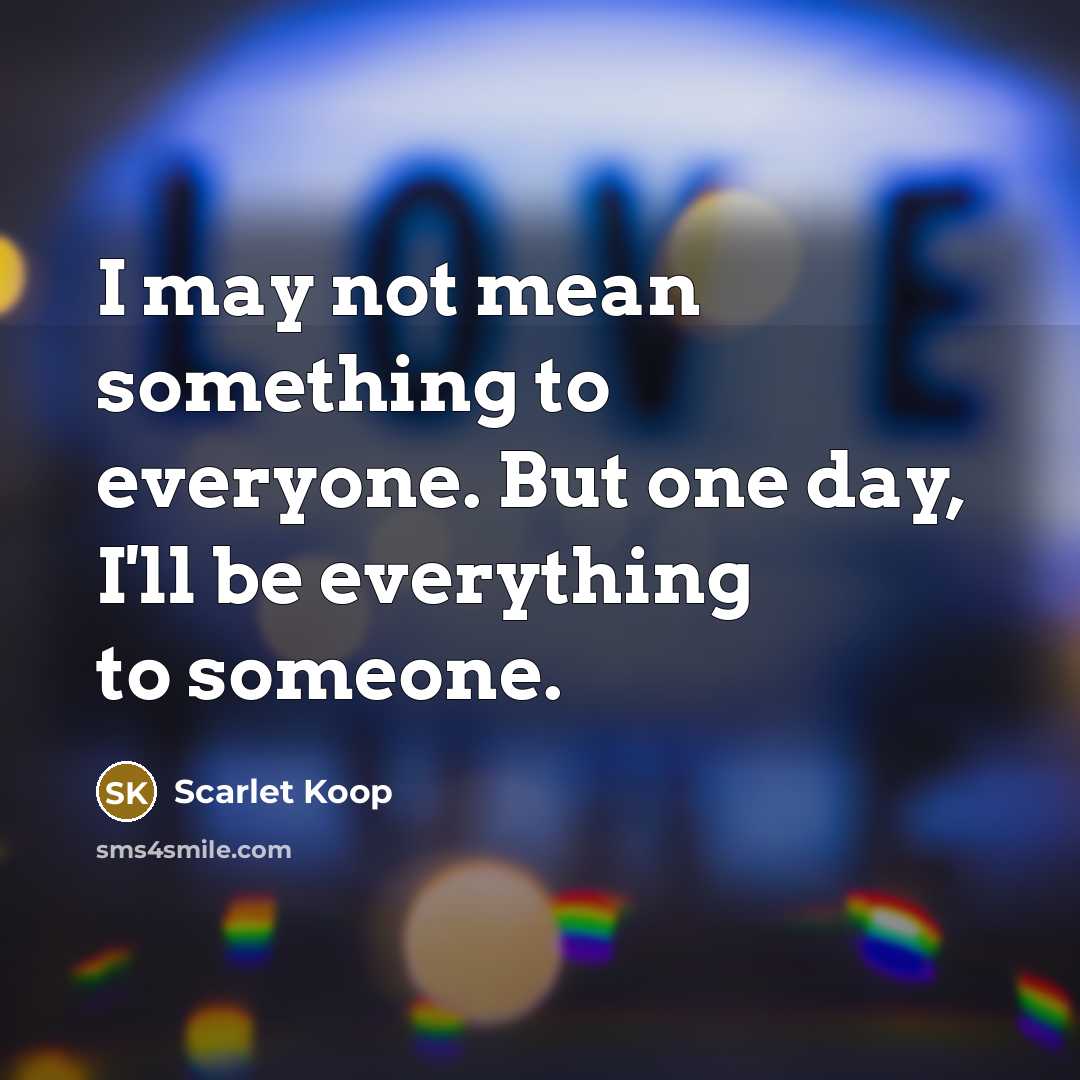 “I may not mean something to everyone. But one day,…” quote by Scarlet Koop