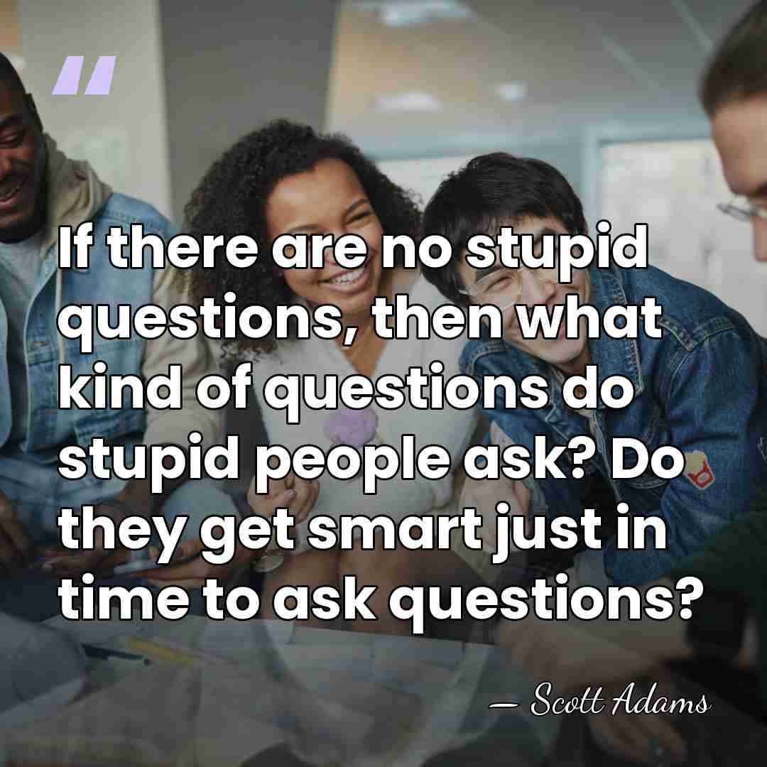If there are no stupid questions, then what kind of questions do&hellip; - Scott Adams