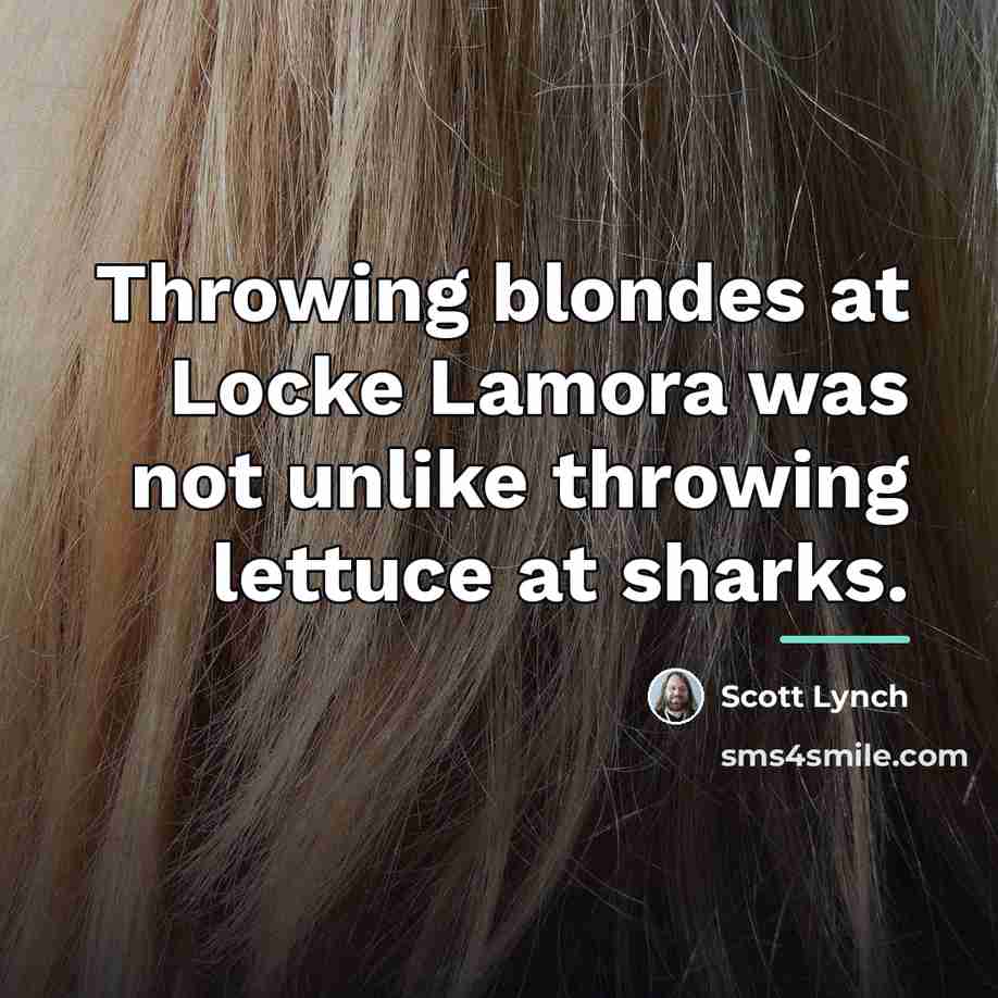 “Throwing blondes at Locke Lamora was not unlike throwing lettuce…” quote by Scott Lynch