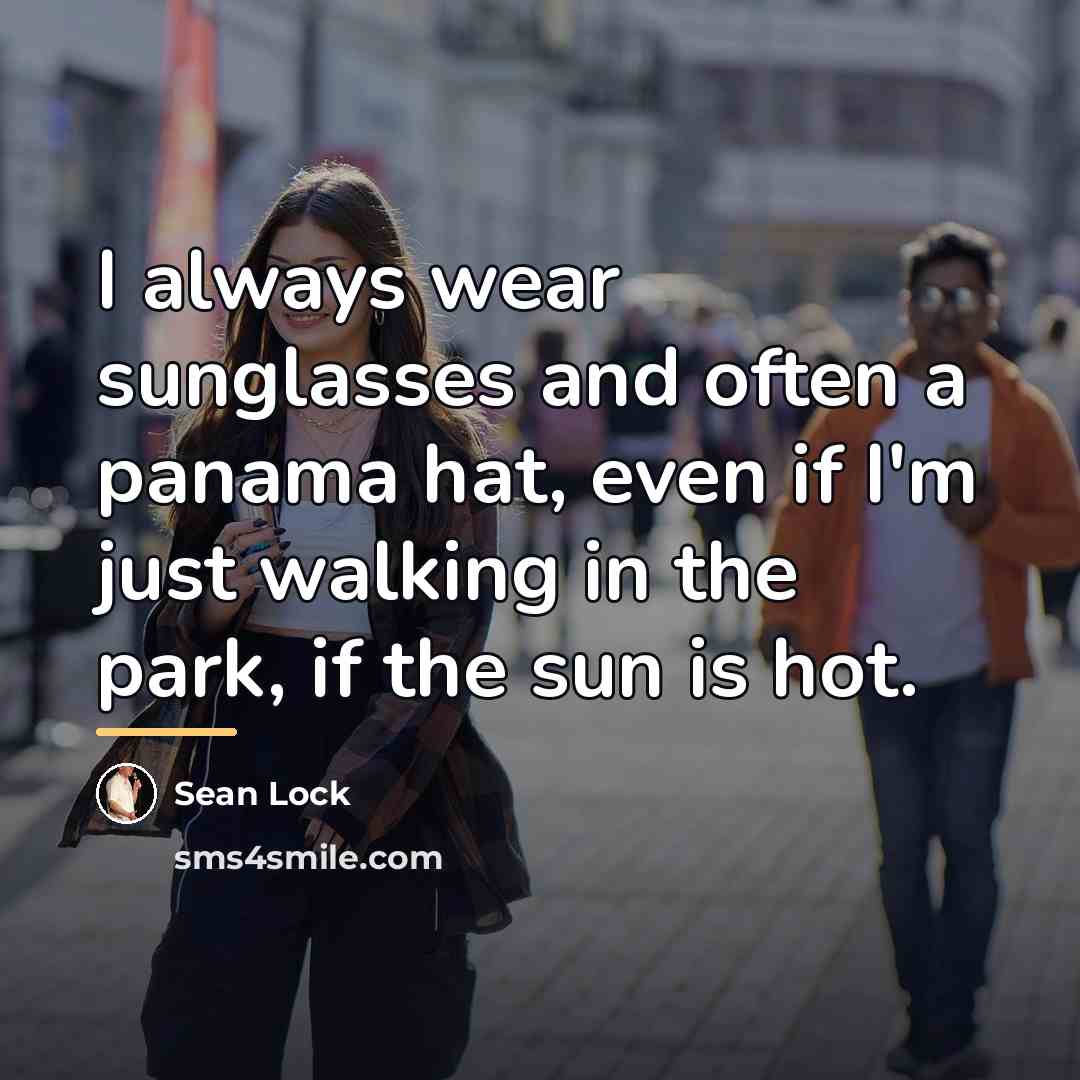 “I always wear sunglasses and often a panama hat, even…” quote by Sean Lock