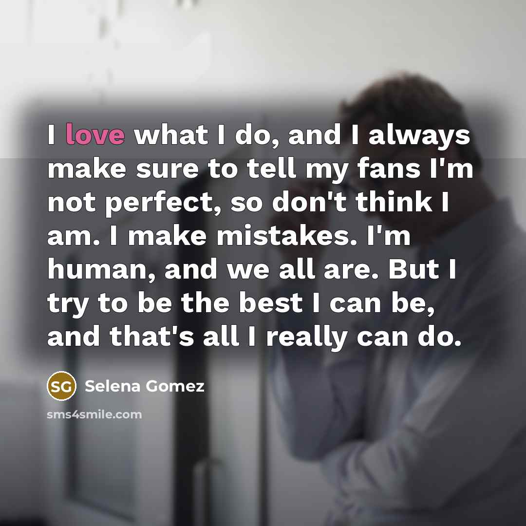 “I love what I do, and I always make sure…” quote by Selena Gomez