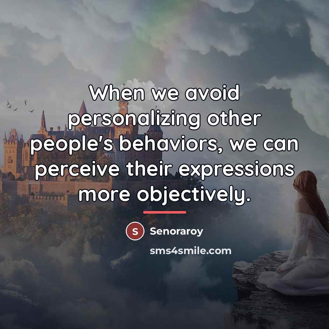 “When we avoid personalizing other people's behaviors, we can perceive…” quote by Senoraroy
