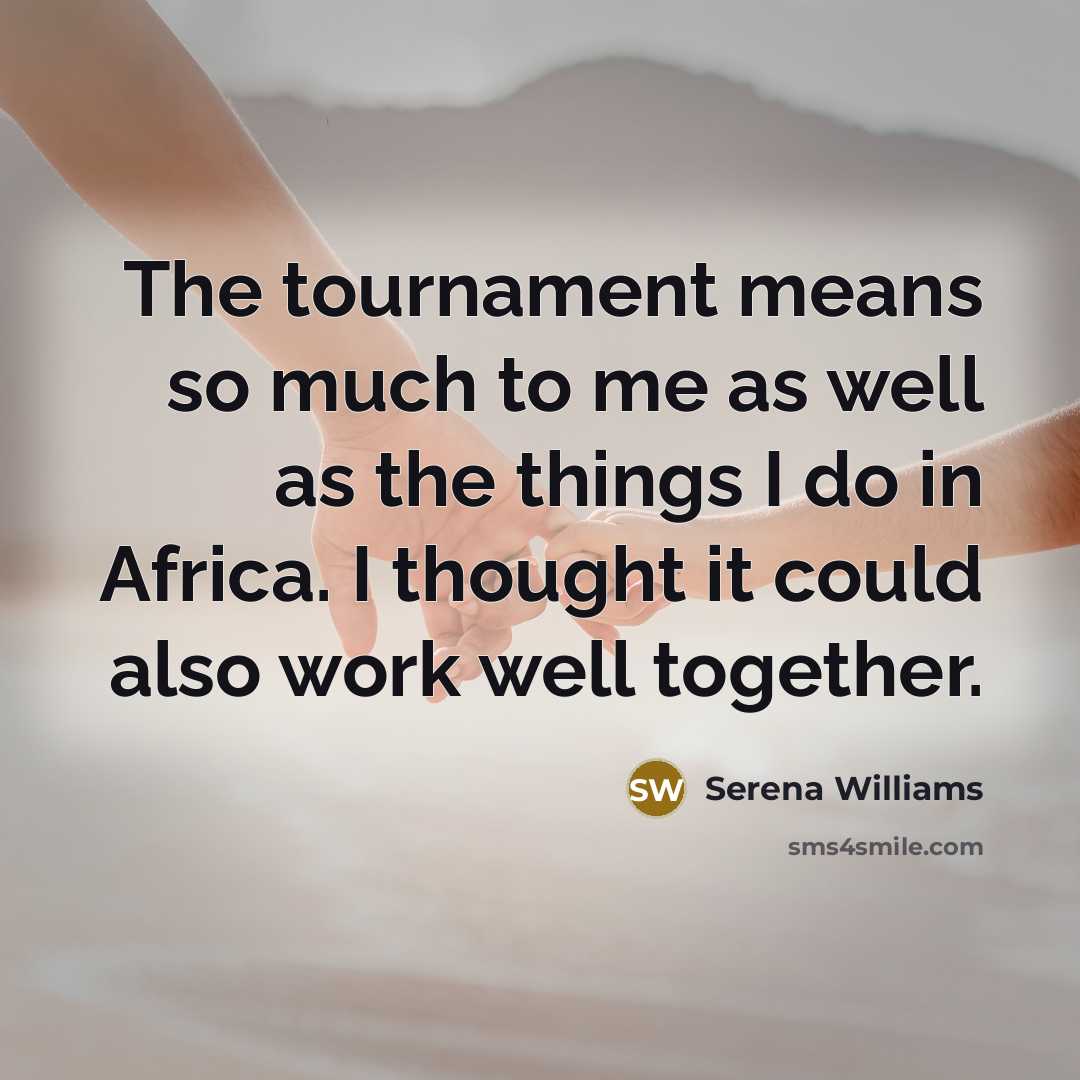 “The tournament means so much to me as well as…” quote by Serena Williams