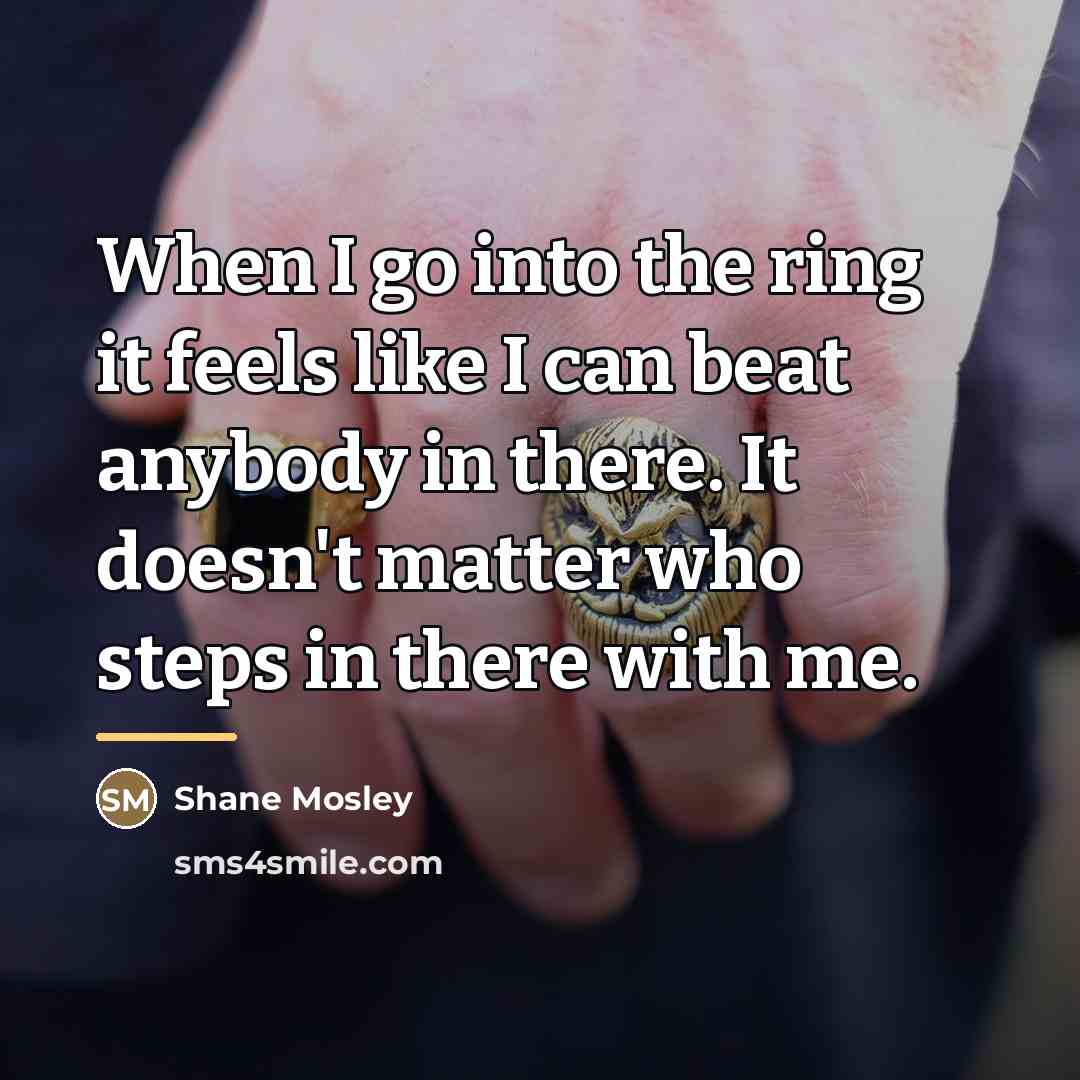 “When I go into the ring it feels like I…” quote by Shane Mosley