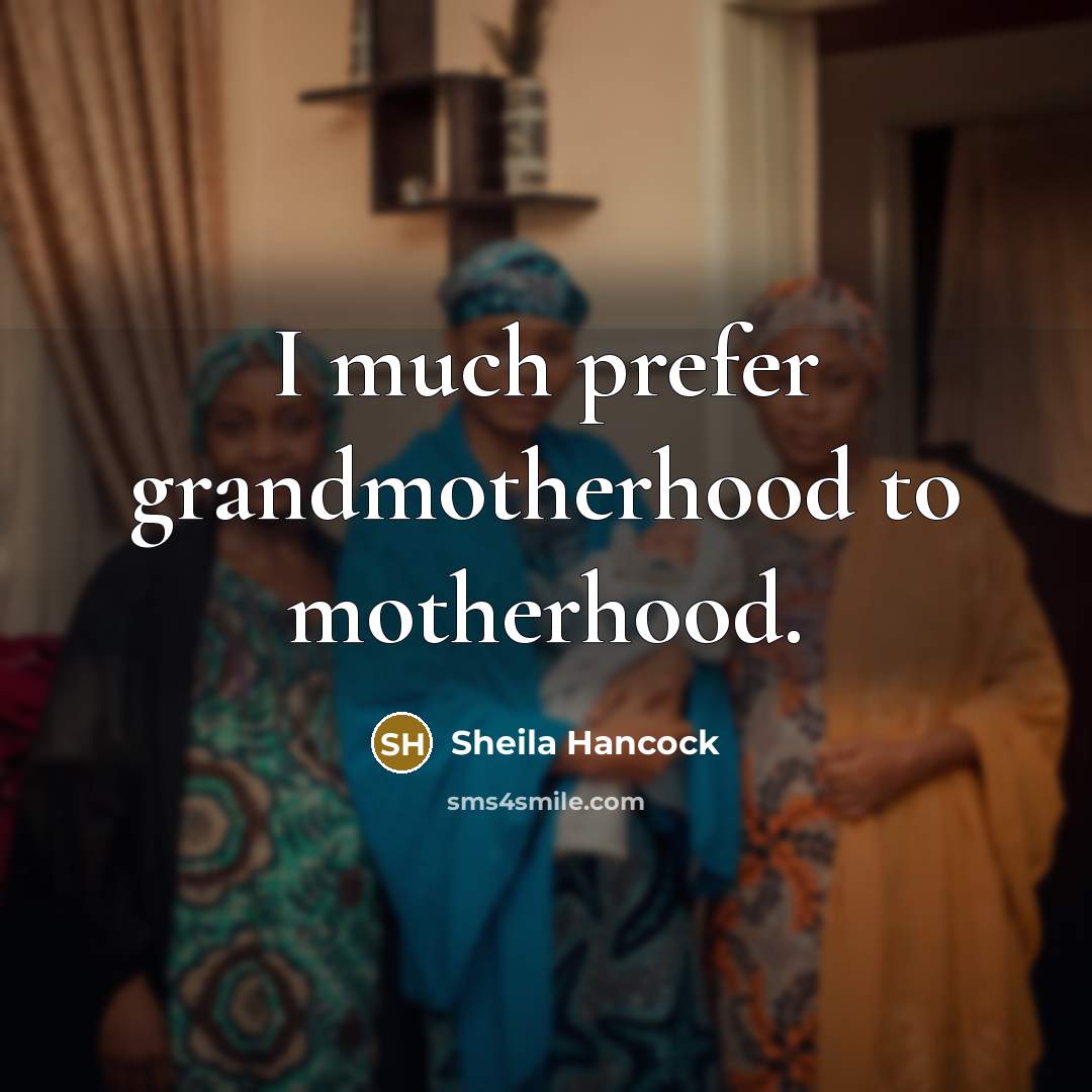 “I much prefer grandmotherhood to motherhood.…” quote by Sheila Hancock