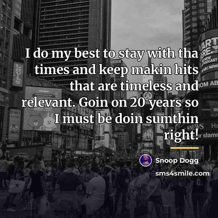 “I do my best to stay with tha times and…” quote by Snoop Dogg