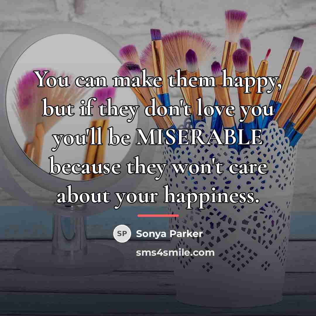 “You can make them happy, but if they don't love…” quote by Sonya Parker