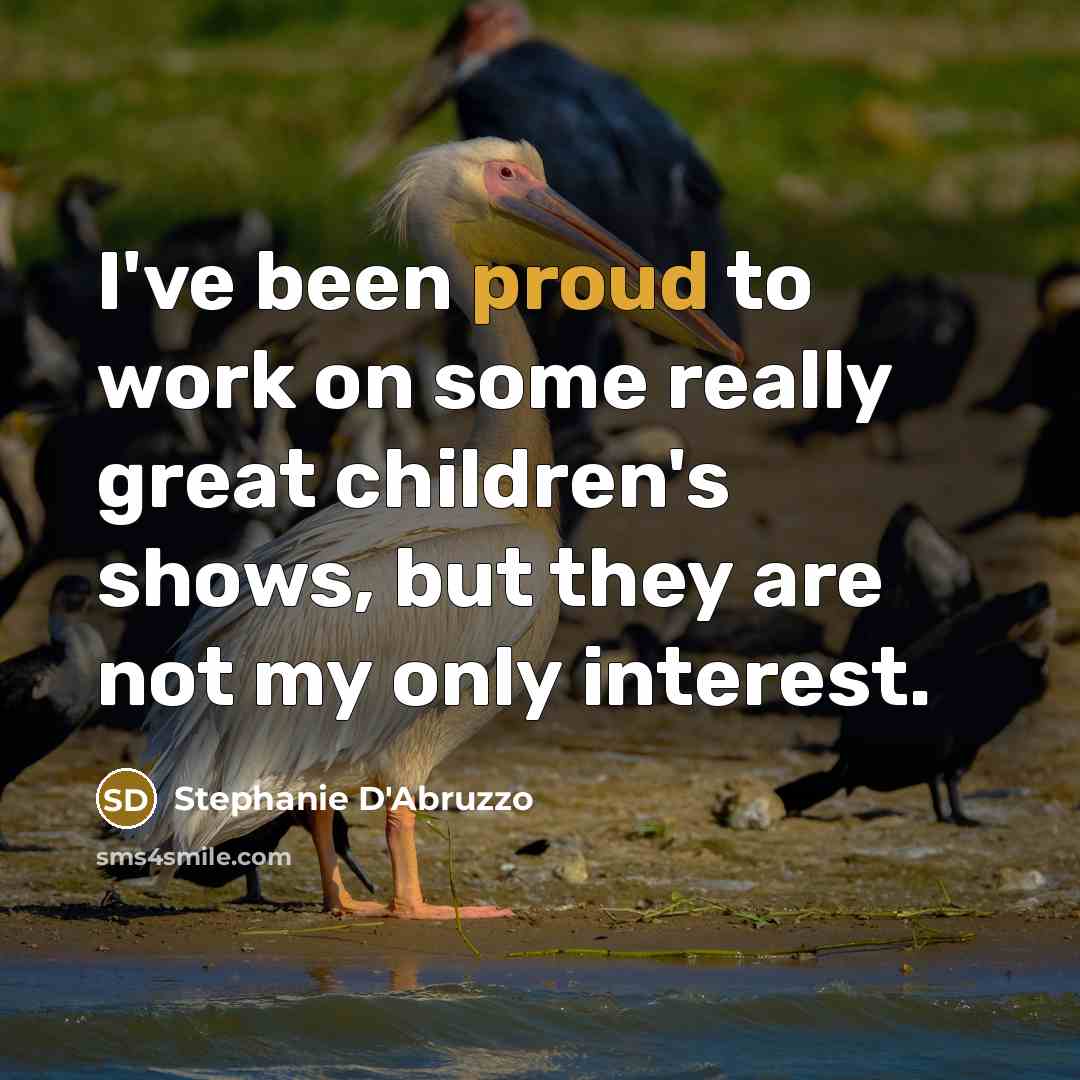“I've been proud to work on some really great children's…” quote by Stephanie D'Abruzzo