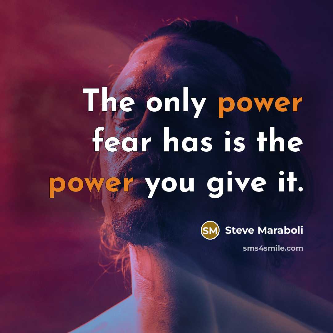 “The only power fear has is the power you give…” quote by Steve Maraboli