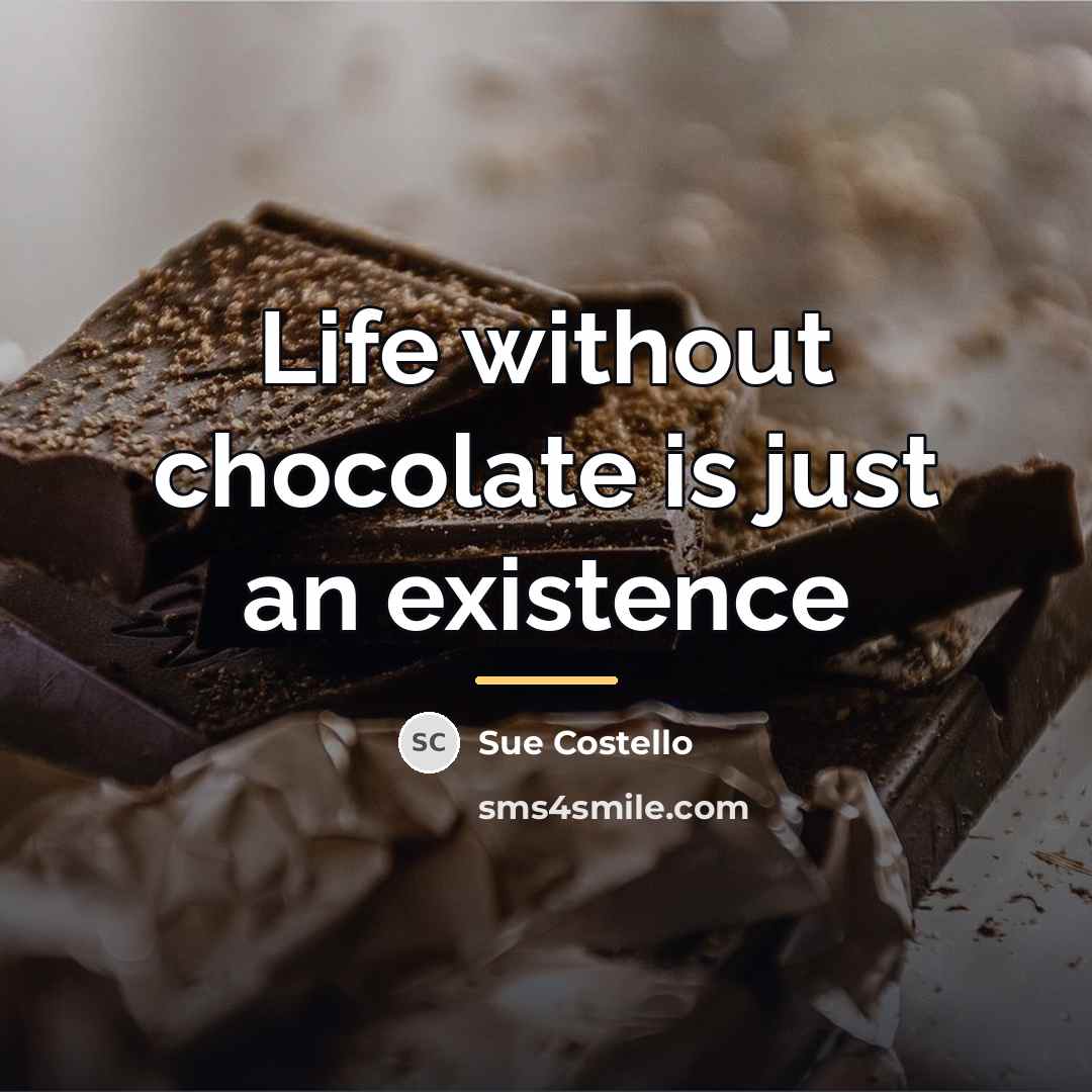 “Life without chocolate is just an existence…” quote by Sue Costello