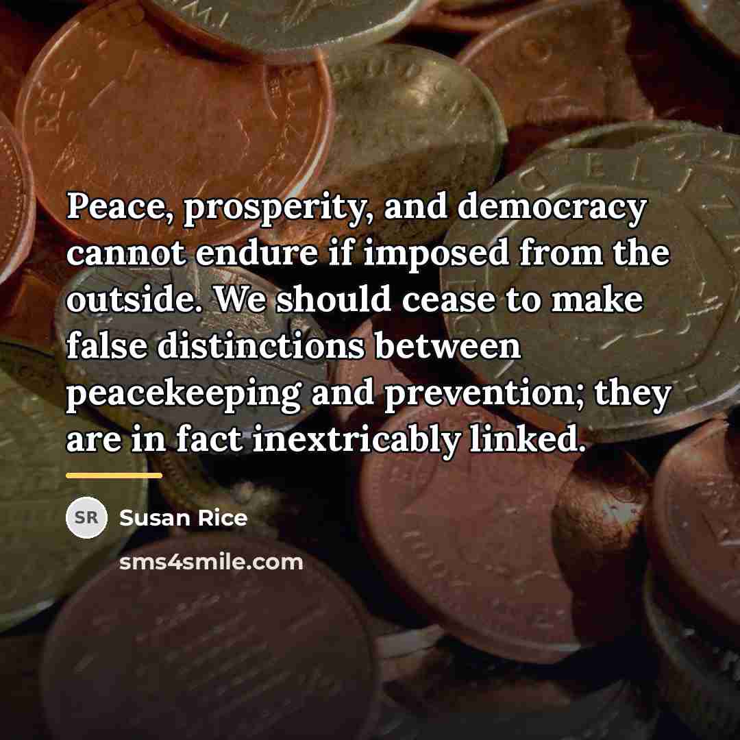 “Peace, prosperity, and democracy cannot endure if imposed from the…” quote by Susan Rice