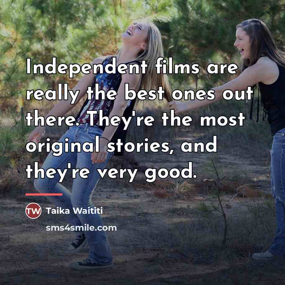 “Independent films are really the best ones out there. They're…” quote by Taika Waititi