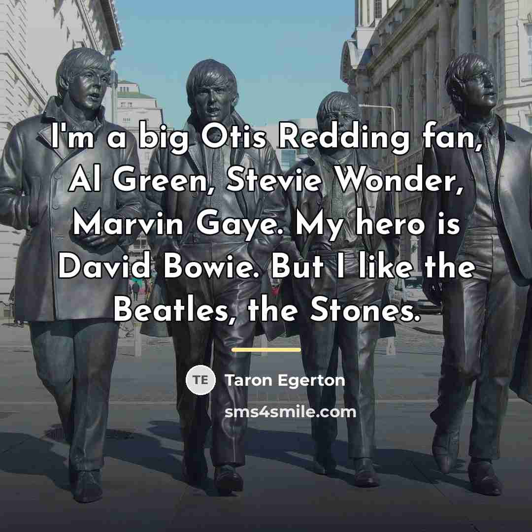 “I'm a big Otis Redding fan, Al Green, Stevie Wonder,…” quote by Taron Egerton