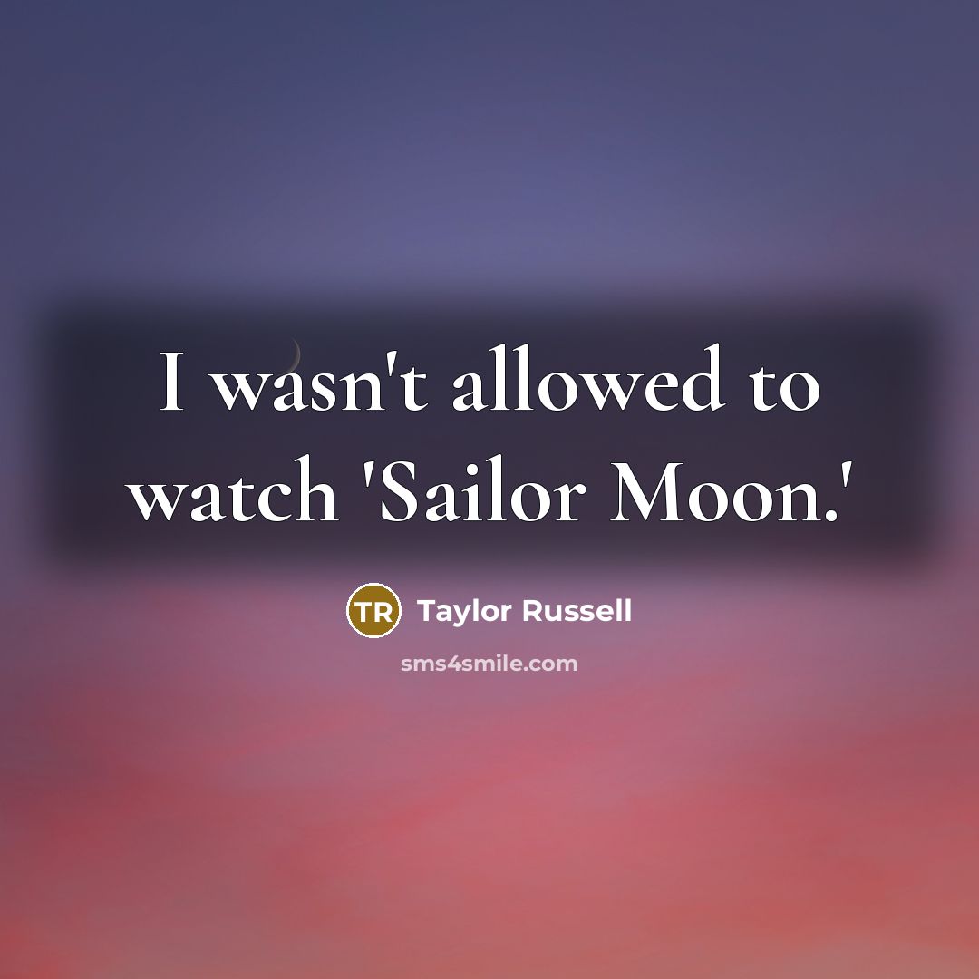 “I wasn't allowed to watch 'Sailor Moon.'…” quote by Taylor Russell