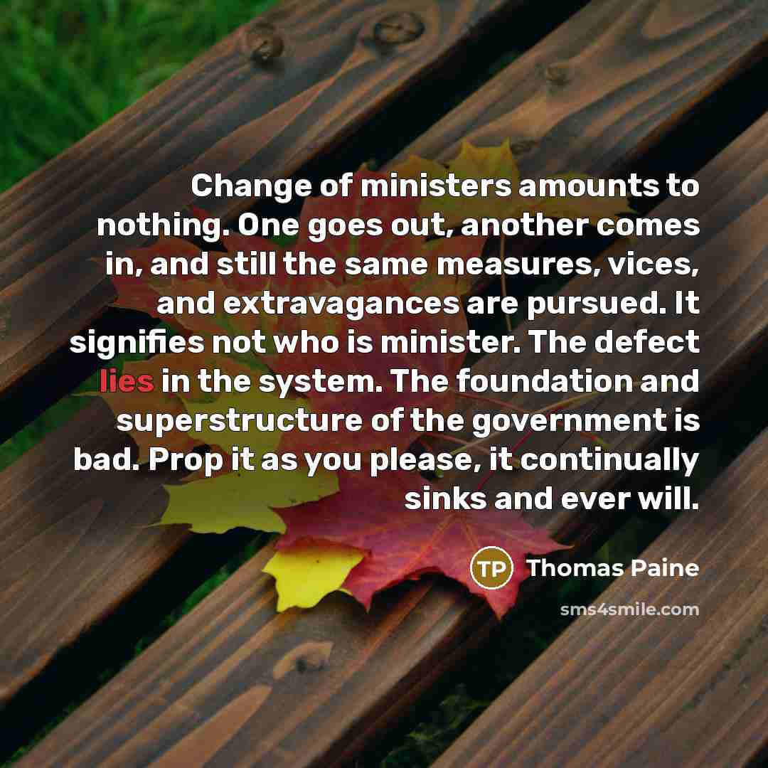 “Change of ministers amounts to nothing. One goes out, another…” quote by Thomas Paine