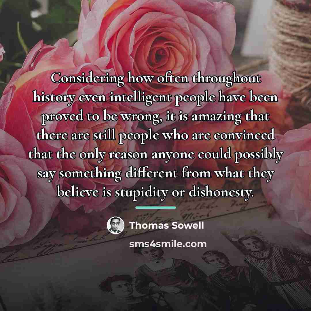 “Considering how often throughout history even intelligent people have been…” quote by Thomas Sowell