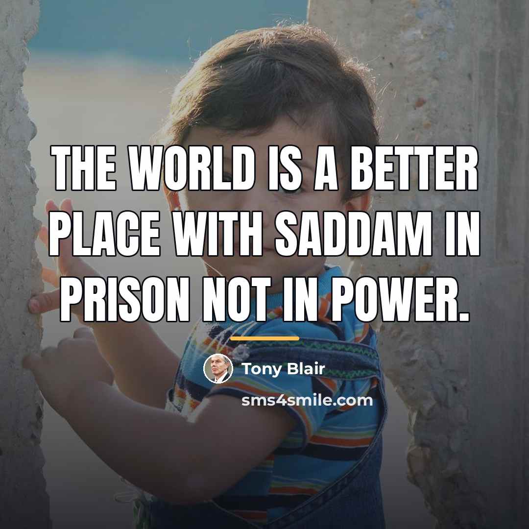 “The world is a better place with Saddam in prison…” quote by Tony Blair
