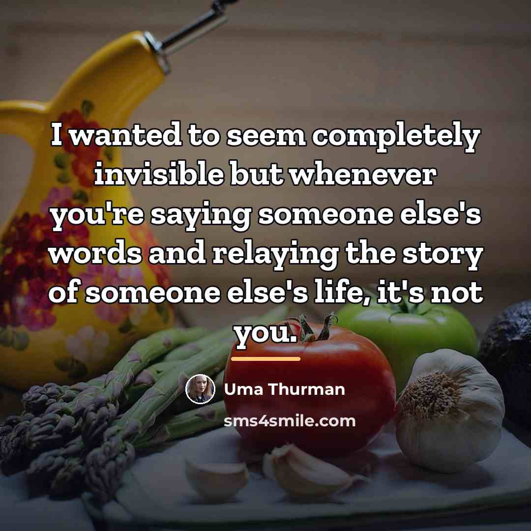 “I wanted to seem completely invisible but whenever you're saying…” quote by Uma Thurman